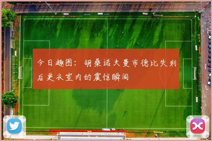 今日趣图：胡桑诺夫曼市德比失利后更衣室内的震惊瞬间